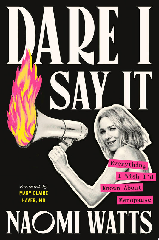 Dare I Say It: Everything I Wish I’d Known About Menopause