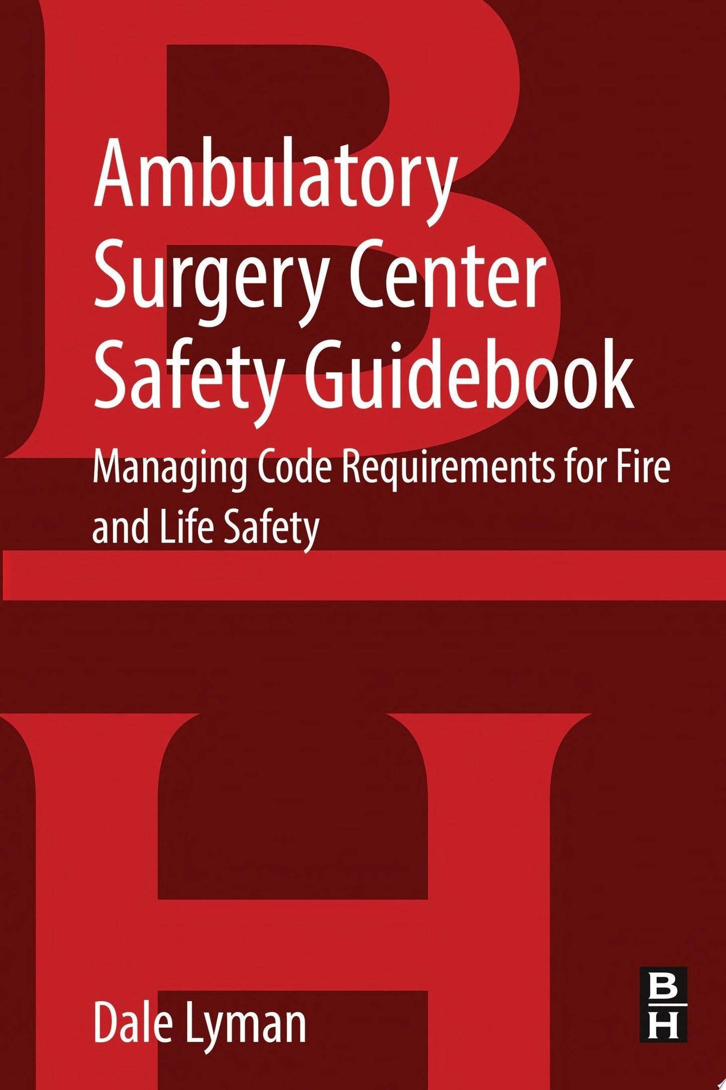 Ambulatory Surgery Center Safety Guidebook: Managing Code Requirements for Fire and Life Safety